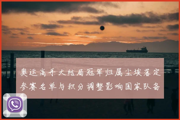 奥运高手大结局冠军归属尘埃落定参赛名单与积分调整影响国家队备战